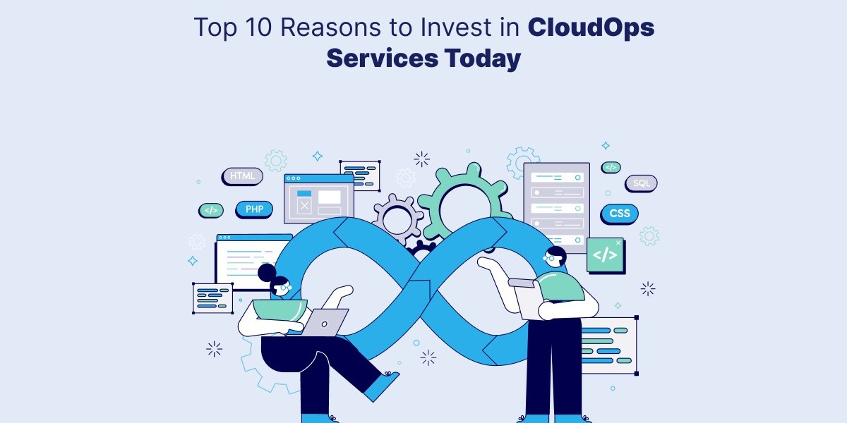 Top 10 Reasons to Invest in CloudOps Services Today