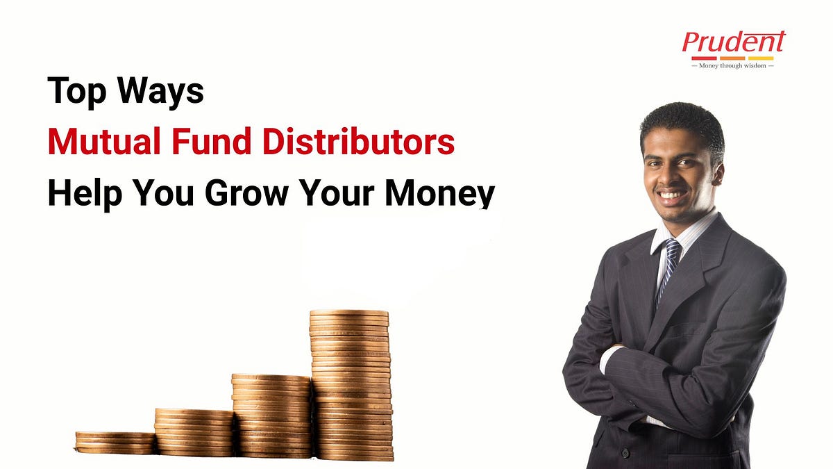 Top Ways Mutual Fund Distributors Help You Grow Your Money | by Prudent Corporate Advisory Services Ltd | Sep, 2025 | Medium
