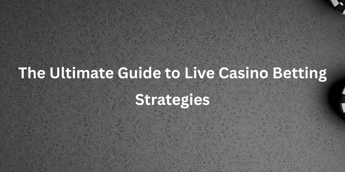 The Ultimate Guide to Live Casino Betting Strategies