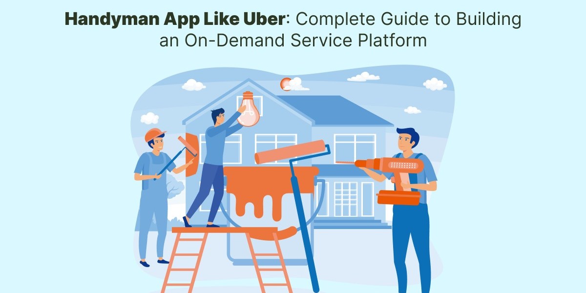 Handyman App Like Uber: Complete Guide to Building an On-Demand Service Platform