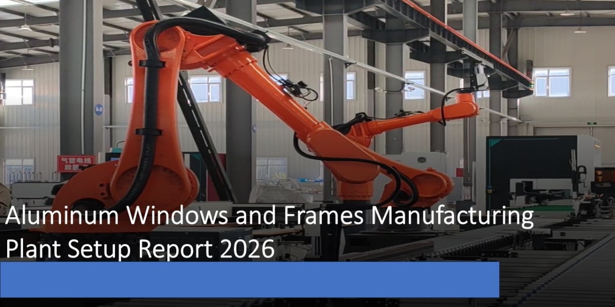 Aluminum Windows and Frames Manufacturing Plant Project Report 2026: Industry Trends and Unit Setup